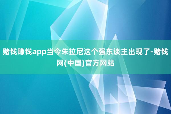 赌钱赚钱app当今朱拉尼这个强东谈主出现了-赌钱网(中国)官方网站