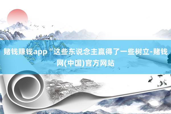 赌钱赚钱app“这些东说念主赢得了一些树立-赌钱网(中国)官方网站